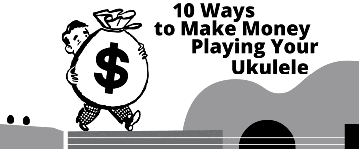 10 Ways to Make Money Playing Your Ukulele