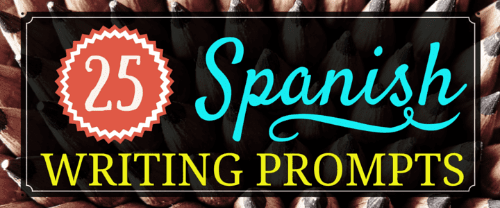 25 Creative Writing Prompts to Practice Spanish