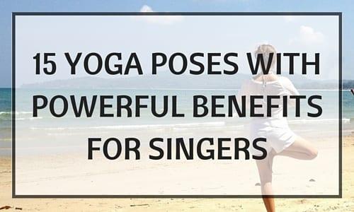15 Yoga Poses and Breathing Exercises for Singing