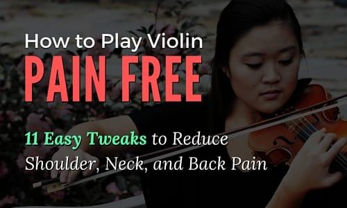 How to Play Violin Pain Free: 11 Easy Tweaks to Reduce Shoulder, Neck, and Back Pain