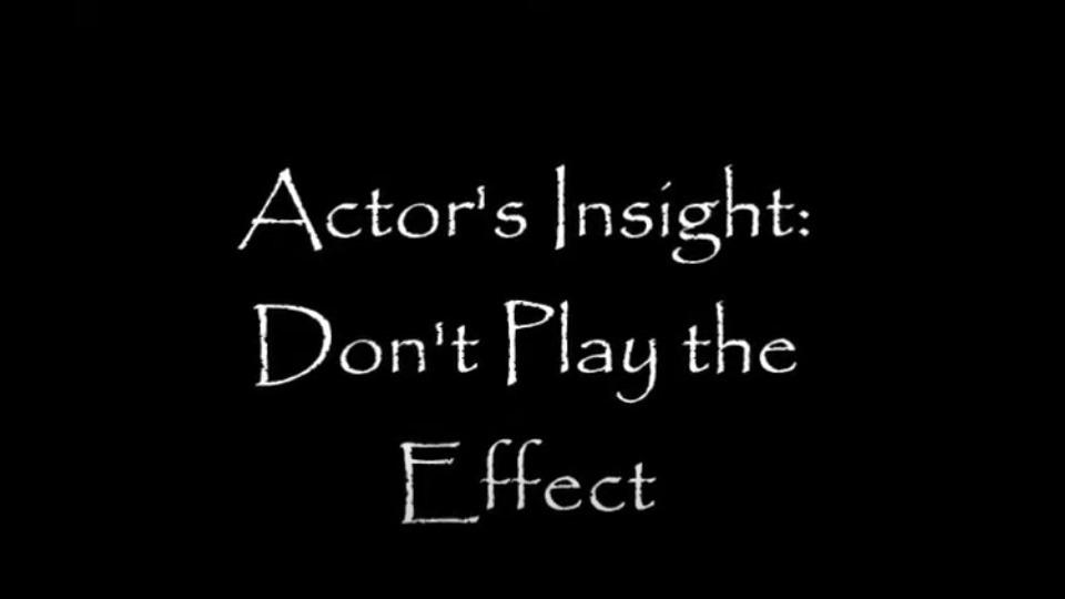 Actors Insight: How Not to Play the Effect
