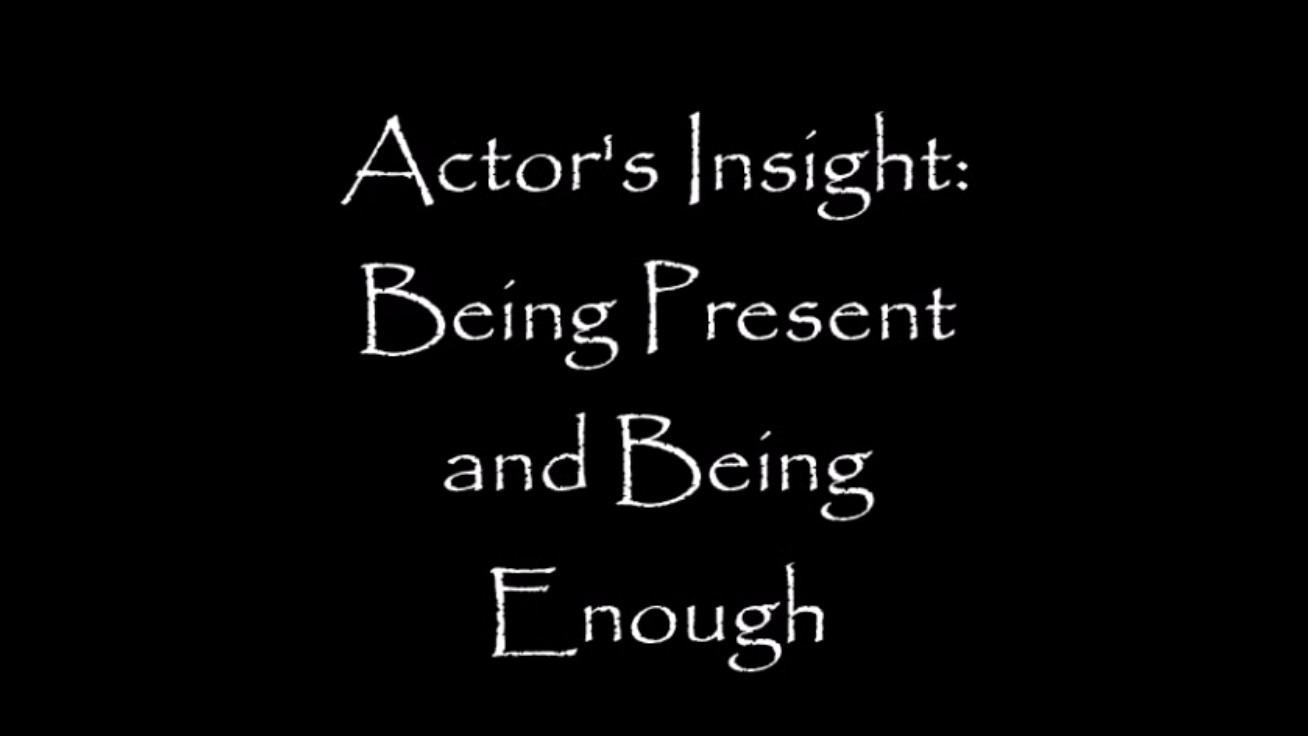 Actors Insight" Being Present and Being Enough