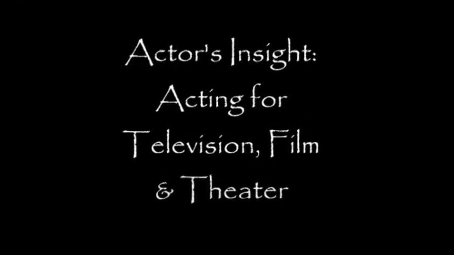 Actors Insight: Acting for Stage, Film and Television