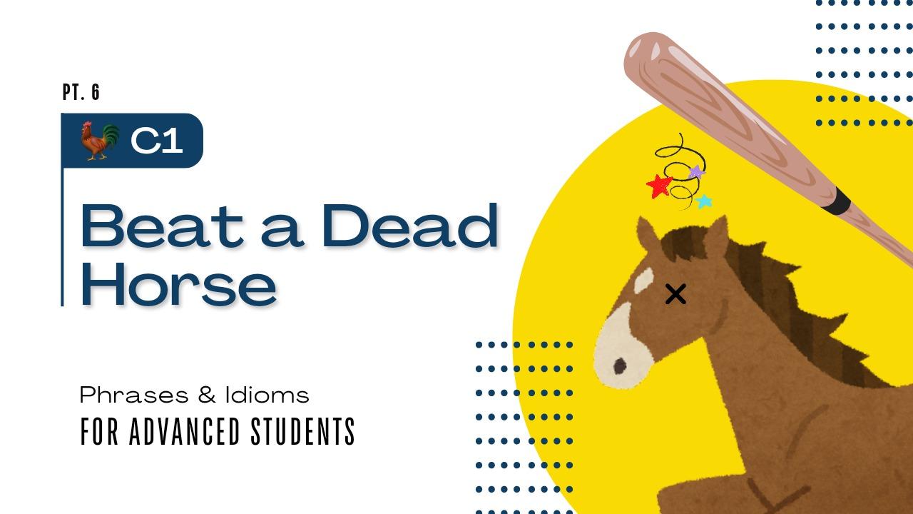 "Beat a Dead Horse"🐴🔨💢 - English Phrases and Idioms Pt. 6 (Level C1)