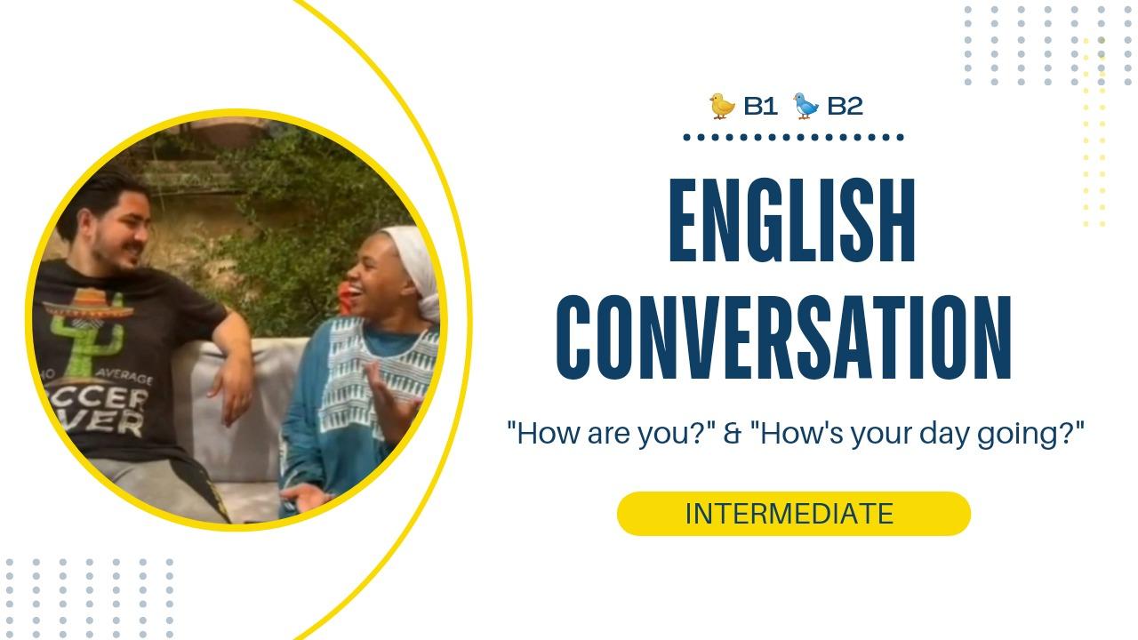 Conversations for Intermediate Students (levels B1 - B2) "How are you?" & "How's your day going?"