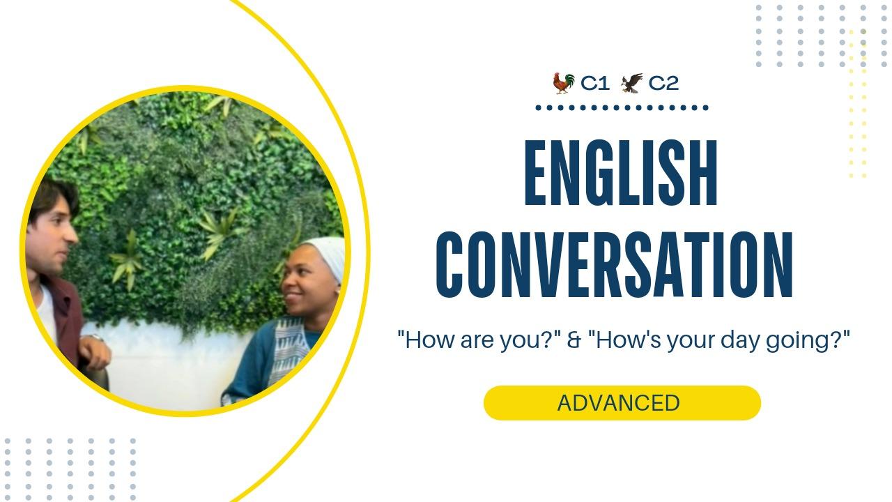 Conversations for Advanced Students (levels C1 - C2) "How are you?" & "How's your day going?"
