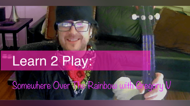 Learn 2 Play: Somewhere Over The Rainbow with Gregory V