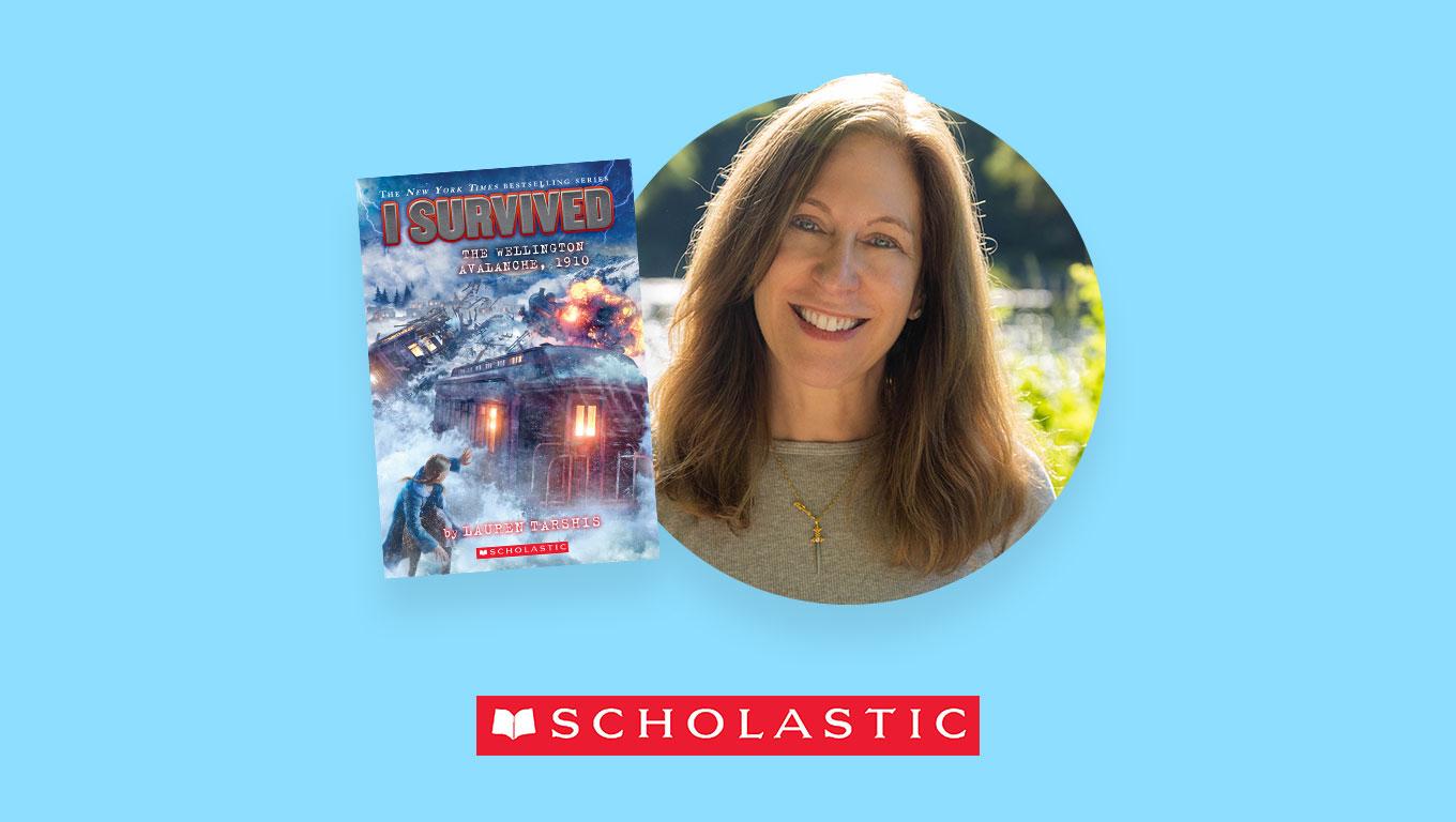 Photo of author Lauren Tarshis with book I Survived the Wellington Avalanche, 1910 above Scholastic logo
