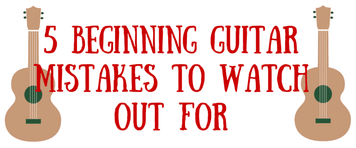 5 Beginning Guitar Mistakes to Watch Out For