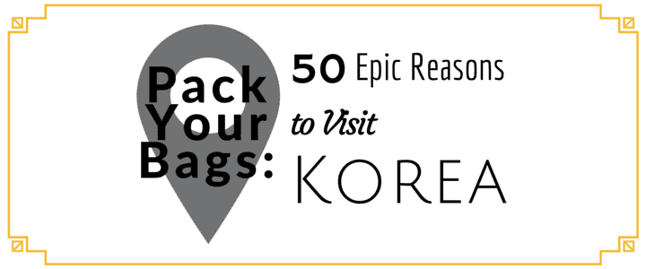 50 Epic Reasons to Visit Korea