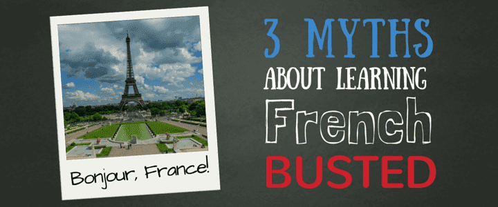 3 Myths About Learning French - BUSTED!