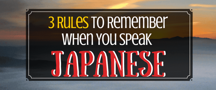 3 Rules to Remember When You Speak Japanese