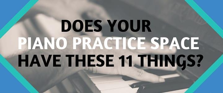 Does Your Piano Practice Space Have These 11 Things?