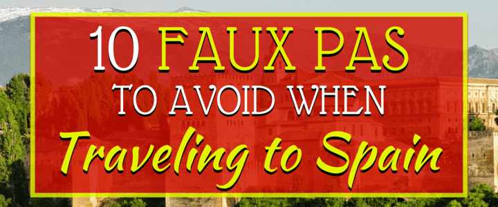 Top Places to Visit in Spain (+ 10 Faux Pas To Avoid)