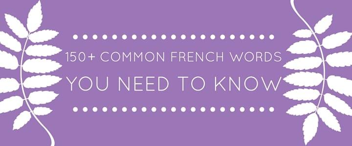 180+ Common French Words [Nouns, Verbs, Adjectives & More!]