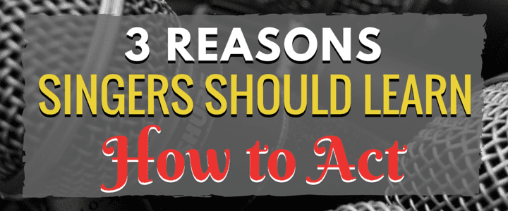 3 Reasons Singers Should Learn How to Act | Stage Presence