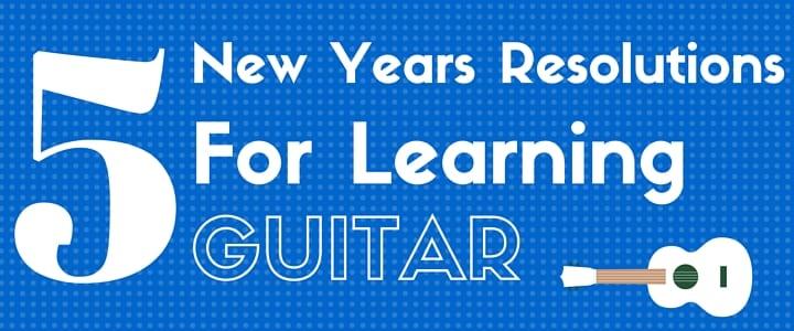 Guitar for Beginners: 5 New Year's Resolutions for Learning Guitar