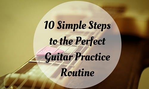10 Simple Steps to the Perfect Guitar Practice Routine