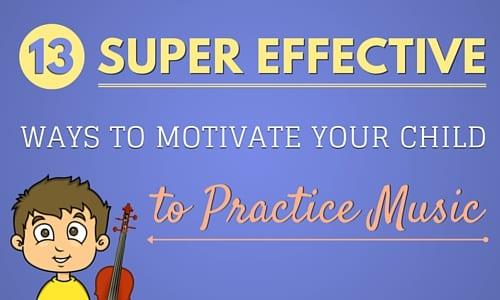 13 Super Effective Ways to Motivate Your Child to Practice Music