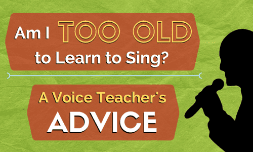 Am I Too Old to Learn to Sing? A Voice Teacher's Advice