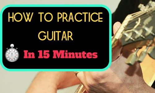 How to Practice Guitar in 15 Minutes [Video]
