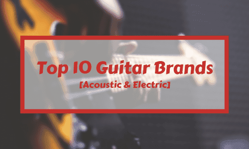 The 10 Best Guitar Brands for Acoustic & Electric Players