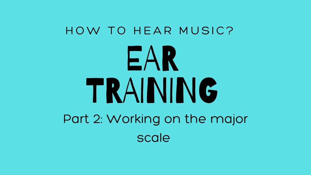 Ear Training: Part 2. Lets work on the major scale.