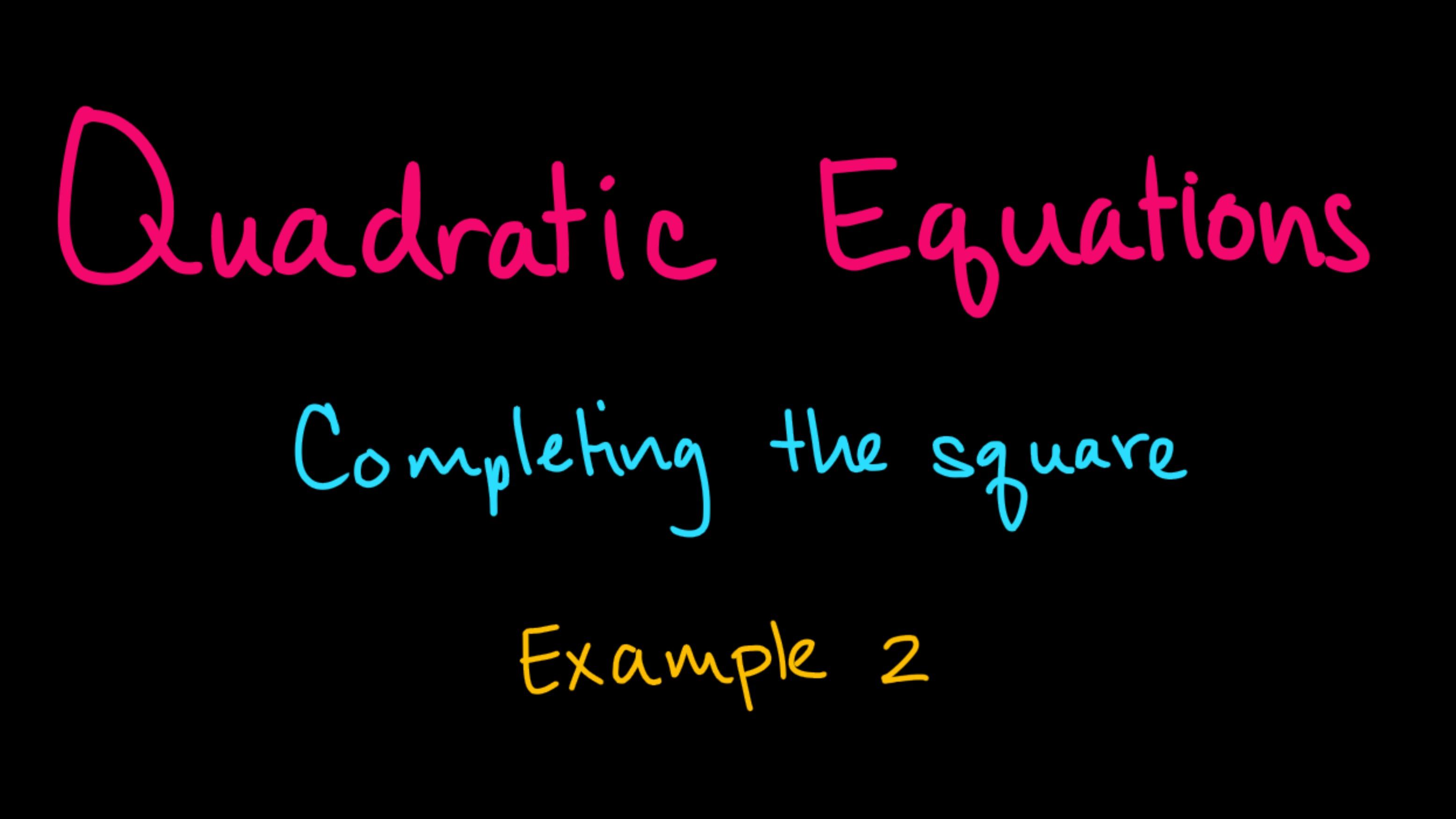 Quadratic Equations - Completing the square: a more complicated example