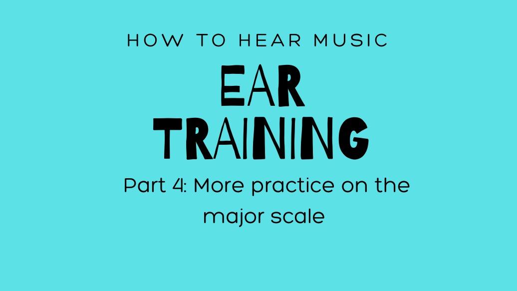Ear Training #4. More on Major scales.  