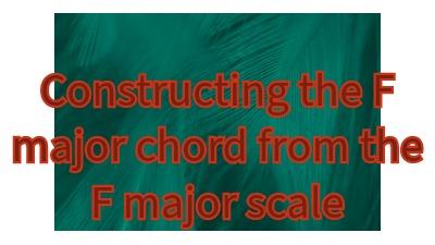 constructing the F major chord from the major scale
