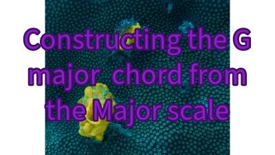 Constructing the G Major Chord from the Major Scale