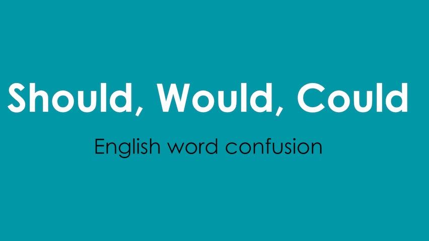 English Word Confusion: Should, Would, Could