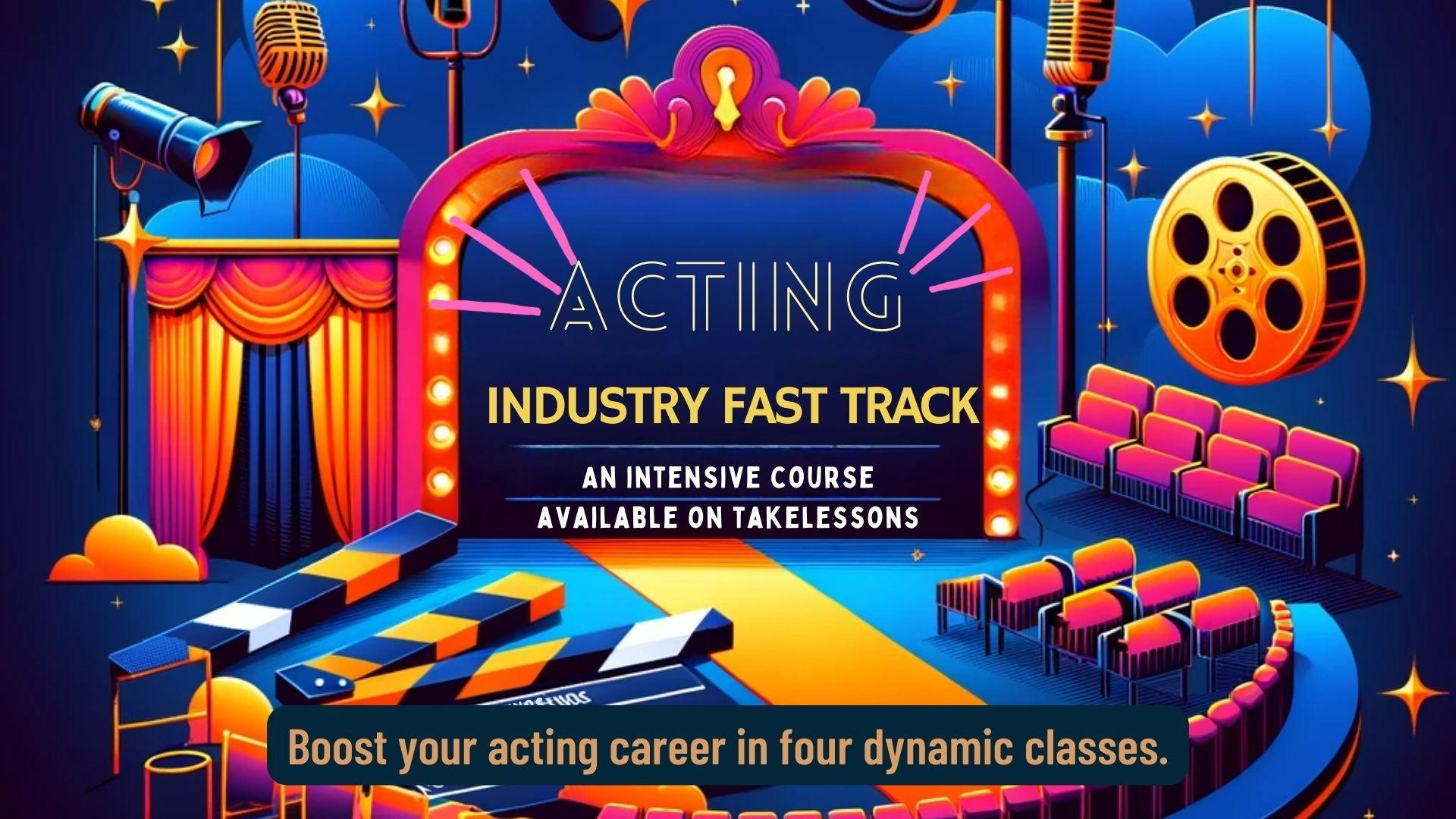 Fast Track into the Acting Industry: Master the Art of Acting, Auditioning, and Industry Navigation