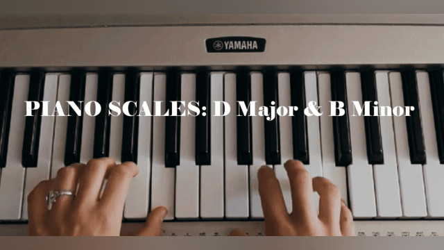 Piano Scales: D Major and B Minor