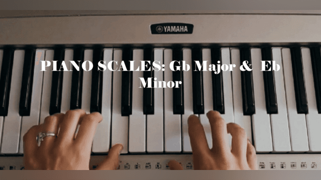 Piano Scales: Gb Major & Eb Minor