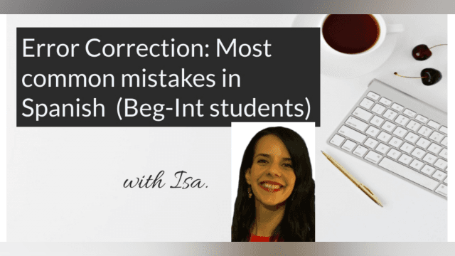 Error Correction: Most common mistakes in Spanish (Beg-Int students)