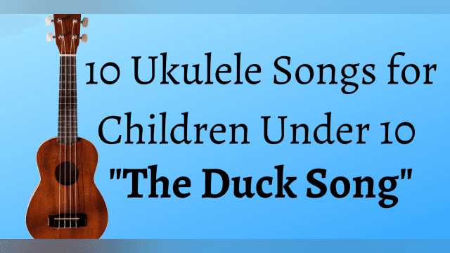 10 Uke Songs for Children Under 10 - The Duck Song