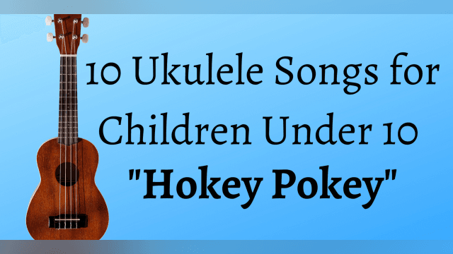 10 Uke Songs for Children Under 10 - Hokey Pokey