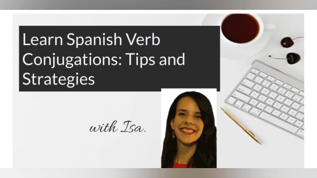 Learning Spanish Verb Conjugations: Tips and Strategies