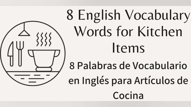8 English Vocabulary Words for Kitchen Items I 8 Palabras de Vocabulario en Inglés para Artículos de Cocina