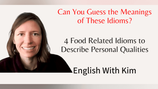 Can You Guess the Meanings of These Idioms? Four Food Related Idioms to Describe Personal Qualities
