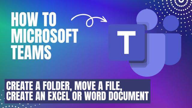 How to create a Team, Channel, or add/move a document using Microsoft Teams
