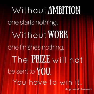 "Without ambition one starts nothing. Without work one finishes nothing. The prize will not be sent to you. You have to win it." Singing quote