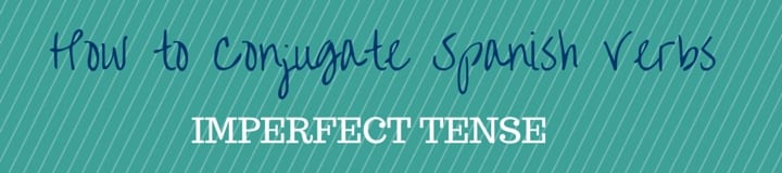 How to Conjugate Spanish Verbs Imperfect Tense