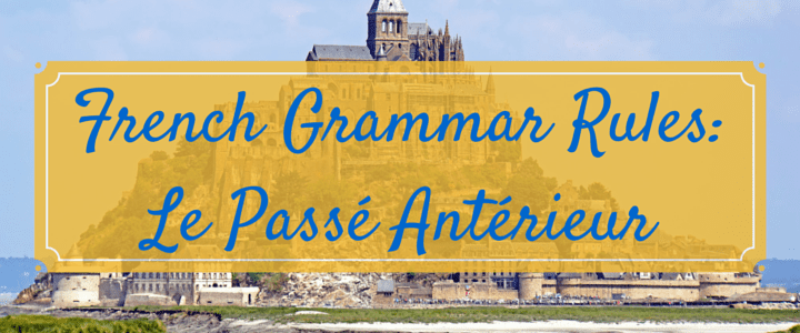 French Grammar Rules- Le Passé Antérieur