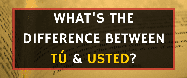 What's the Difference Between Tú & Usted