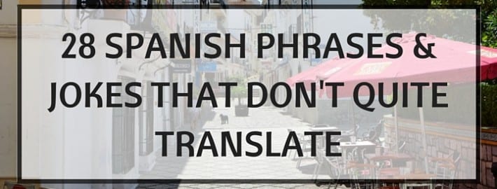 28 Funny Spanish Phrases & Sayings That Don't Quite Translate