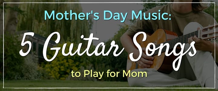 MO - Mother's Day Music - 5 Guitar Songs to Play for Mom