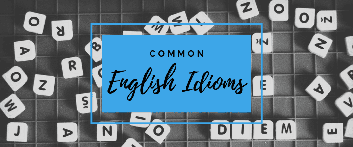 A List Of Common English Idioms, Proverbs, & Expressions