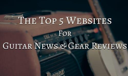 The 6 Best Websites for Guitar News and Gear Reviews